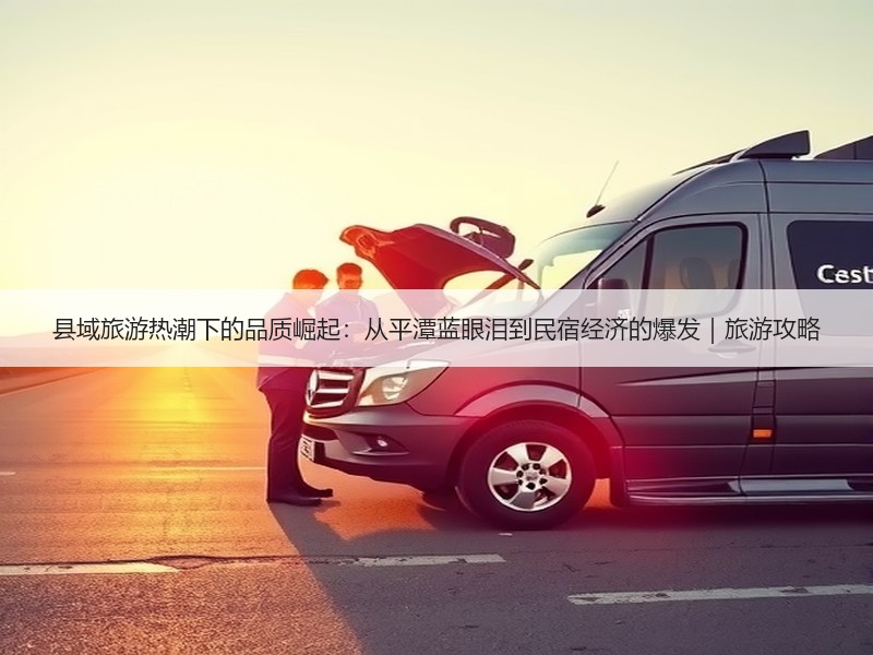县域旅游热潮下的品质崛起：从平潭蓝眼泪到