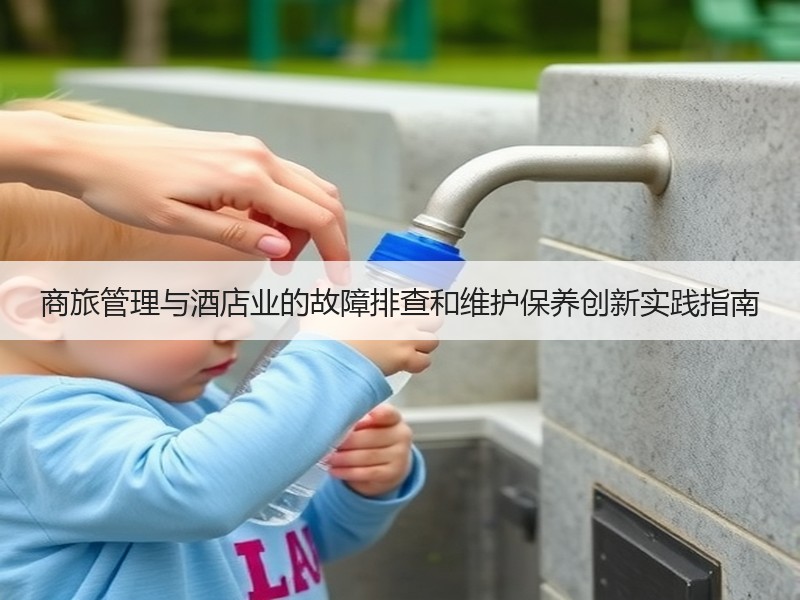 商旅管理与酒店业的故障排查和维护保养创新