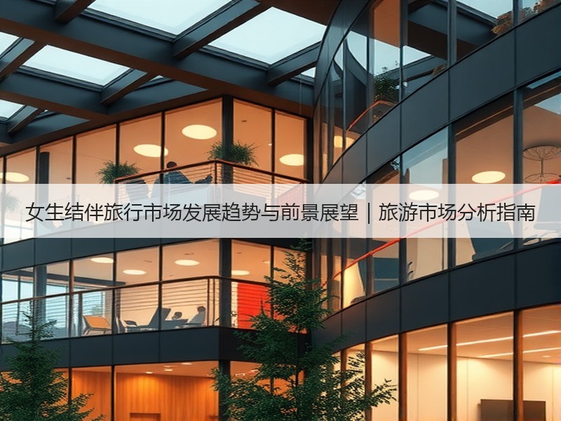 女生结伴旅行市场发展趋势与前景展望｜旅游