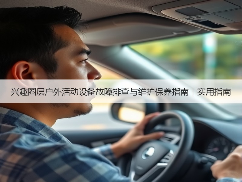 兴趣圈层户外活动设备故障排查与维护保养指