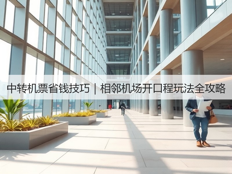 中转机票省钱技巧｜相邻机场开口程玩法全攻