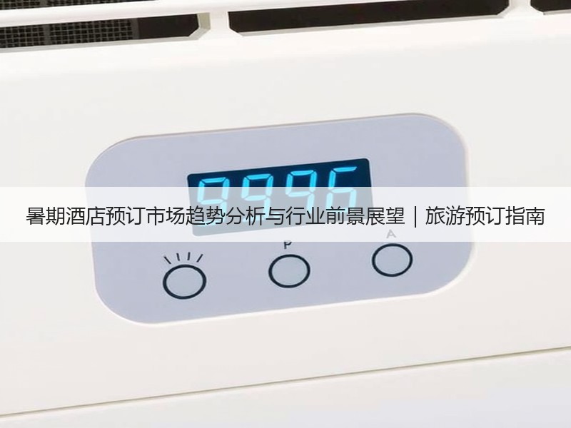 暑期酒店预订市场趋势分析与行业前景展望｜