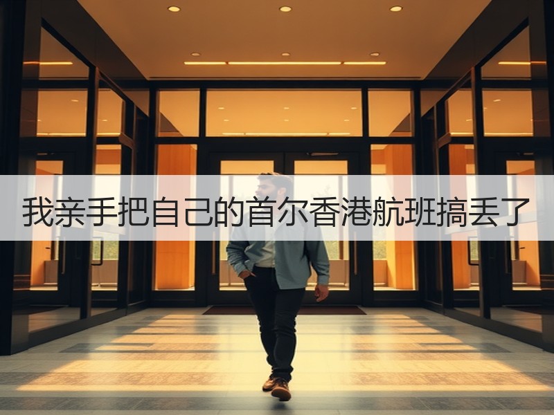 我亲手把自己的首尔香港航班搞丢了