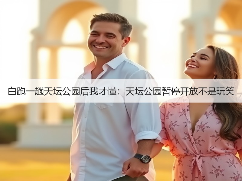 白跑一趟天坛公园后我才懂：天坛公园暂停开